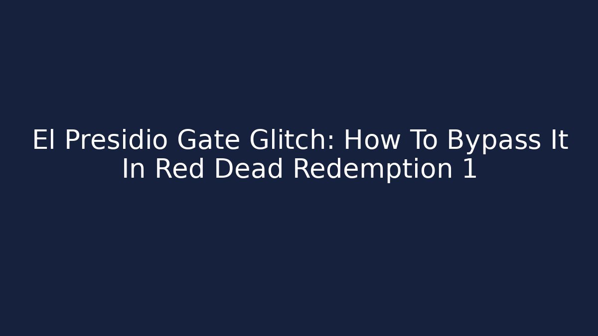 El Presidio Gate Glitch: How To Bypass It In Red Dead Redemption 1