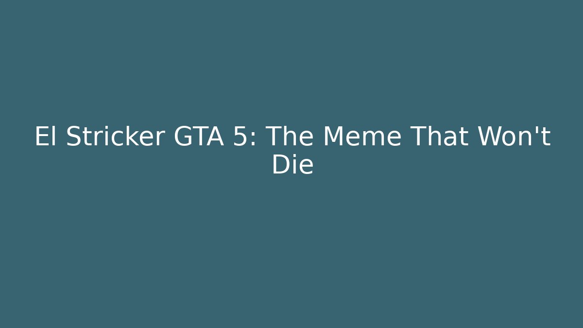 El Stricker GTA 5: The Meme That Won't Die