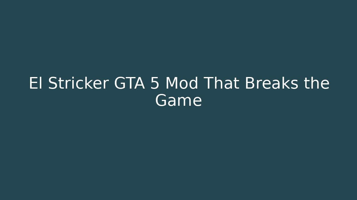 El Stricker GTA 5 Mod That Breaks the Game