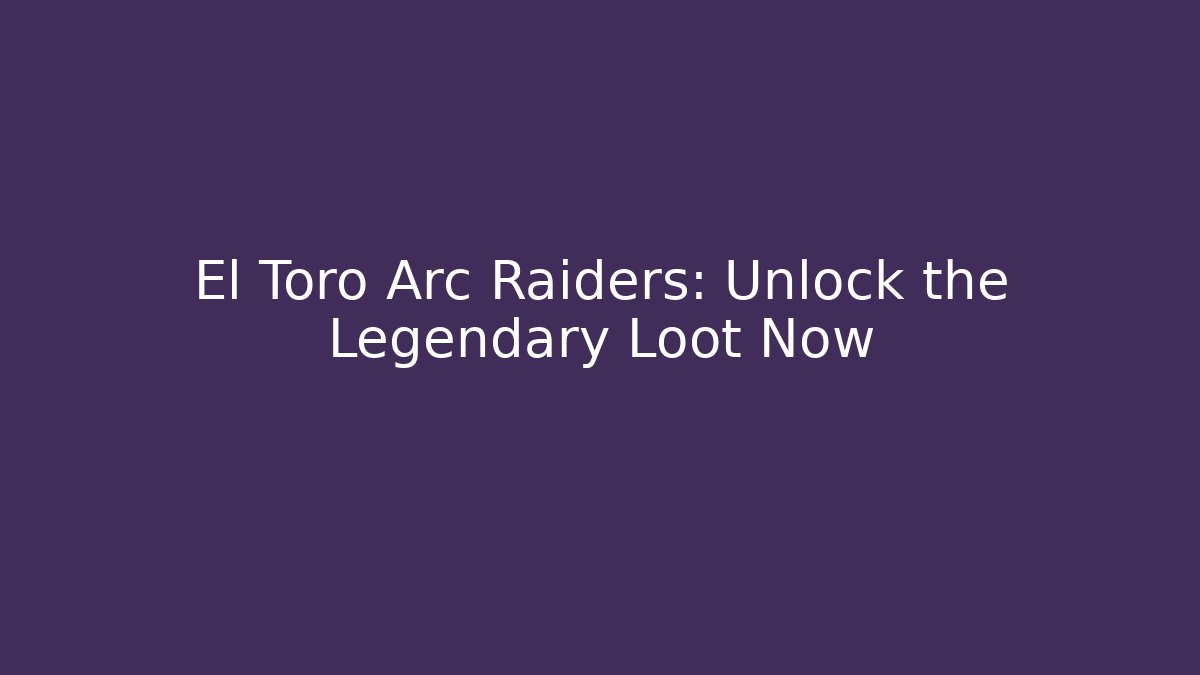 El Toro Arc Raiders: Unlock the Legendary Loot Now