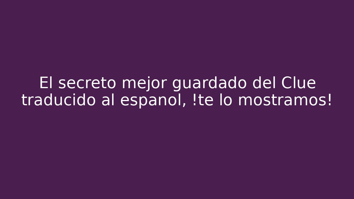 El secreto mejor guardado del Clue traducido al español, ¡te lo mostramos!