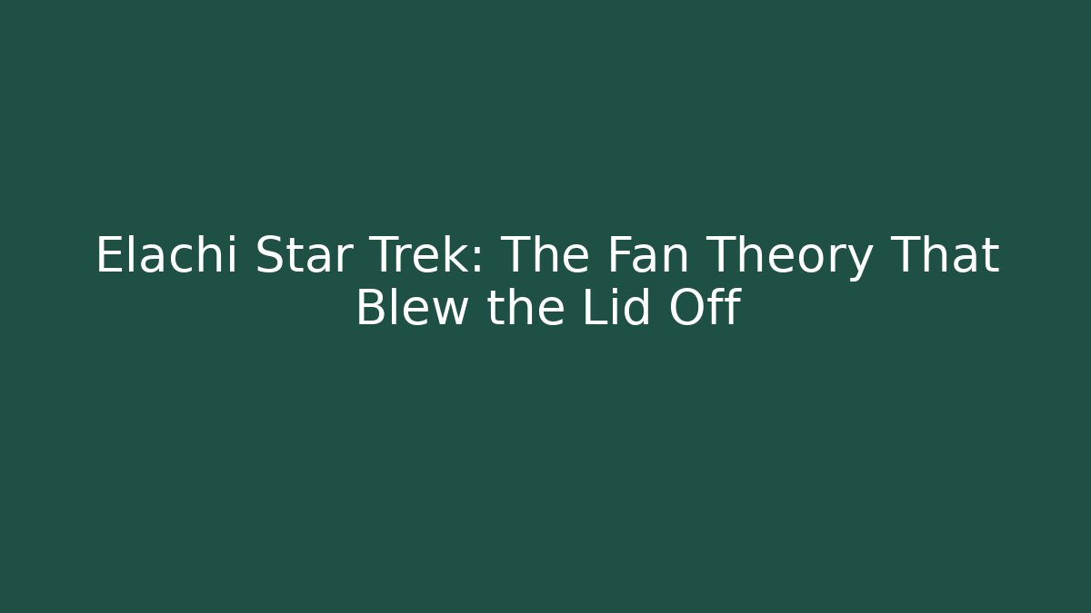 Elachi Star Trek: The Fan Theory That Blew the Lid Off