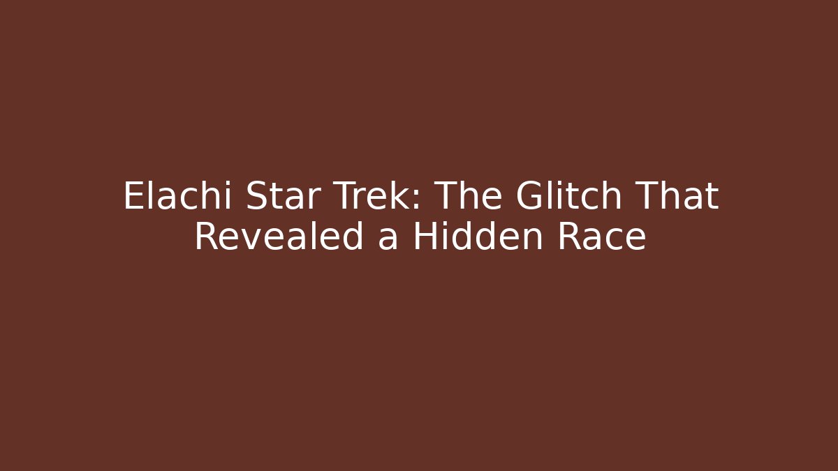 Elachi Star Trek: The Glitch That Revealed a Hidden Race