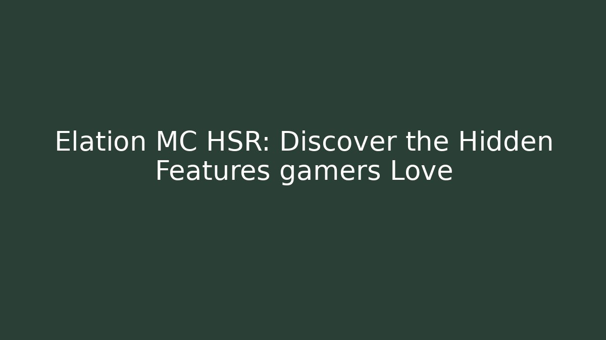 Elation MC HSR: Discover the Hidden Features gamers Love