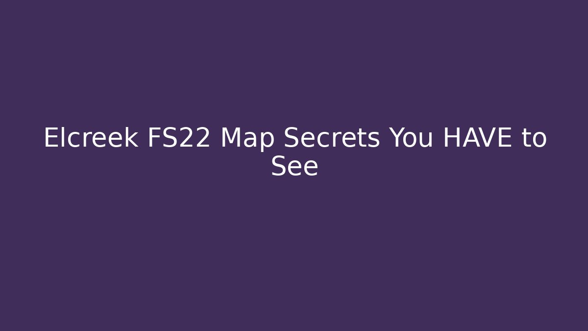 Elcreek FS22 Map Secrets You HAVE to See