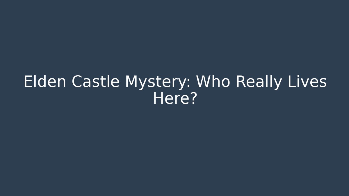 Elden Castle Mystery: Who Really Lives Here?