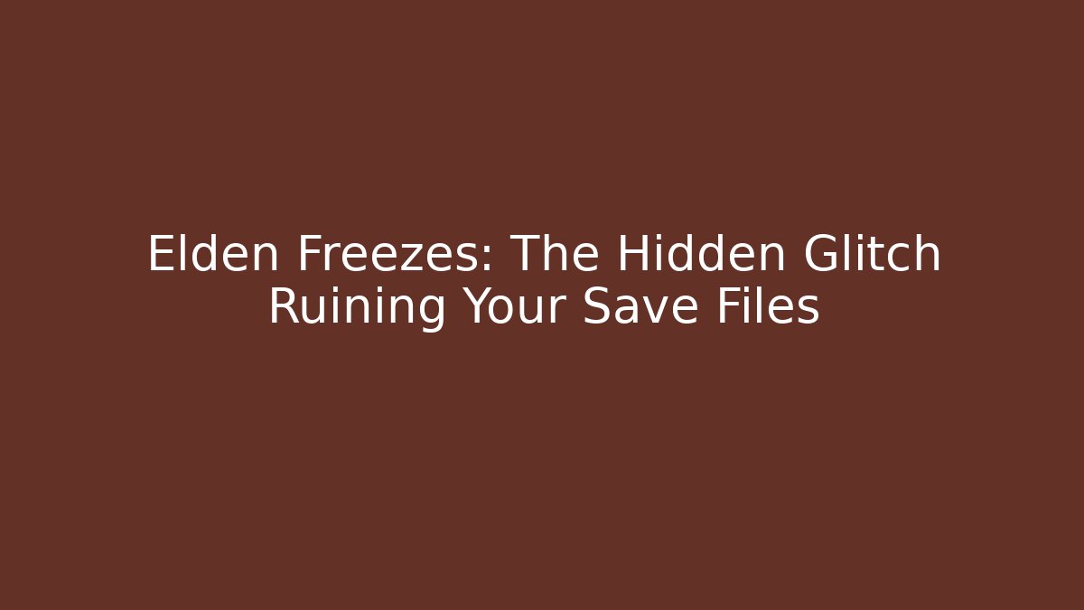 Elden Freezes: The Hidden Glitch Ruining Your Save Files