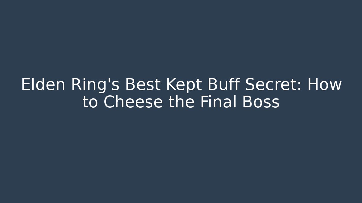 Elden Ring's Best Kept Buff Secret: How to Cheese the Final Boss