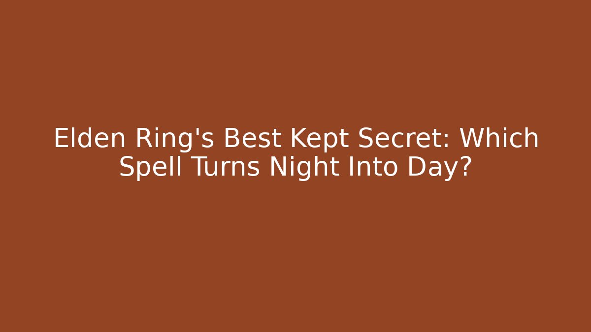 Elden Ring's Best Kept Secret: Which Spell Turns Night Into Day?