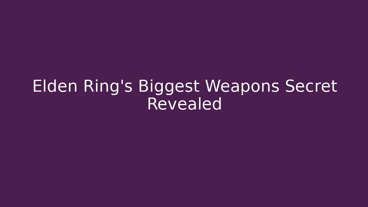 Elden Ring's Biggest Weapons Secret Revealed