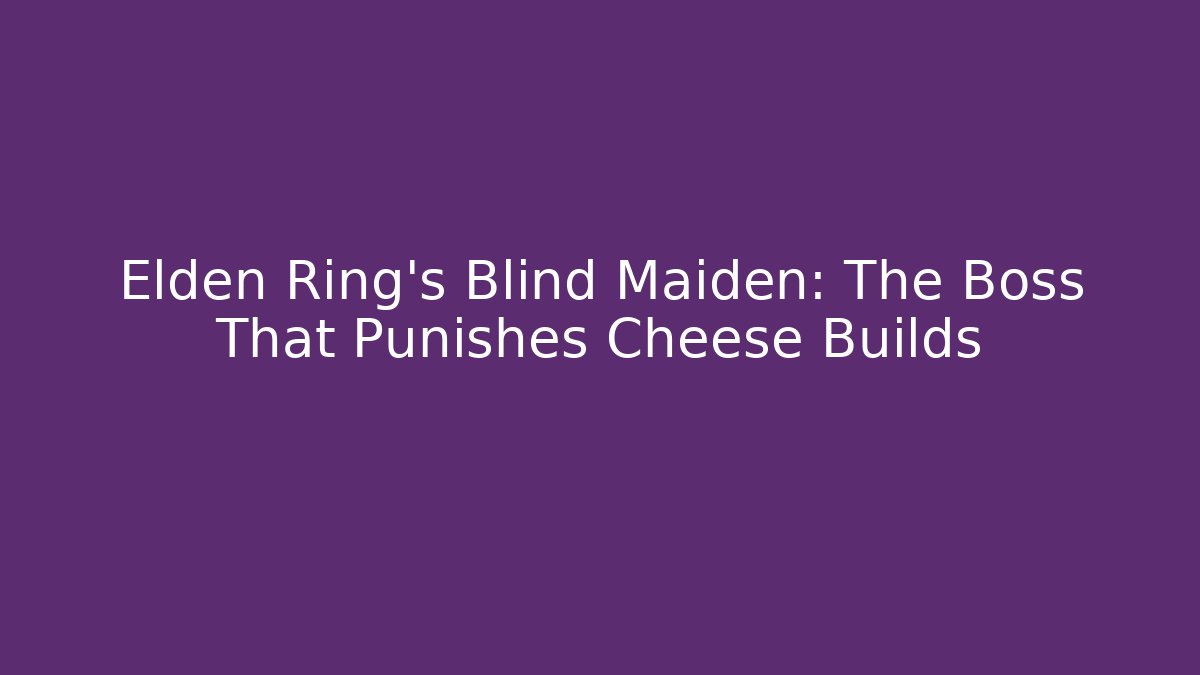 Elden Ring's Blind Maiden: The Boss That Punishes Cheese Builds