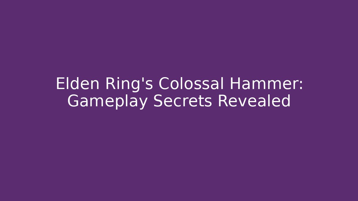 Elden Ring's Colossal Hammer: Gameplay Secrets Revealed