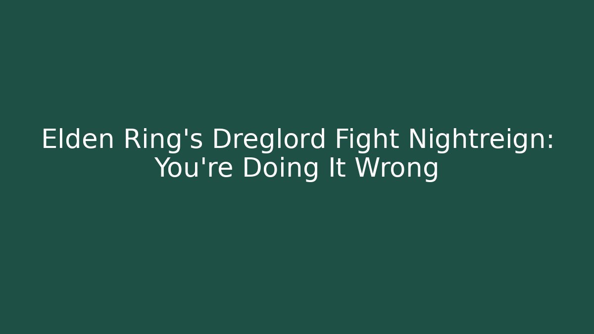 Elden Ring's Dreglord Fight Nightreign: You're Doing It Wrong