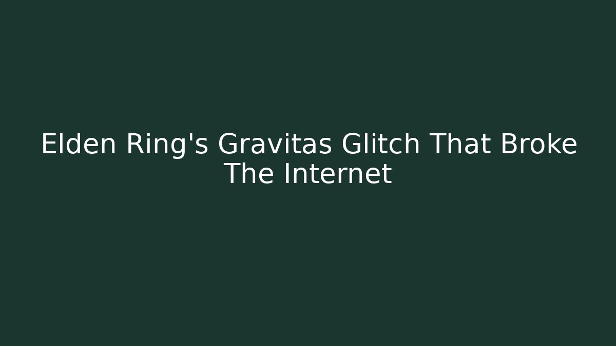 Elden Ring's Gravitas Glitch That Broke The Internet