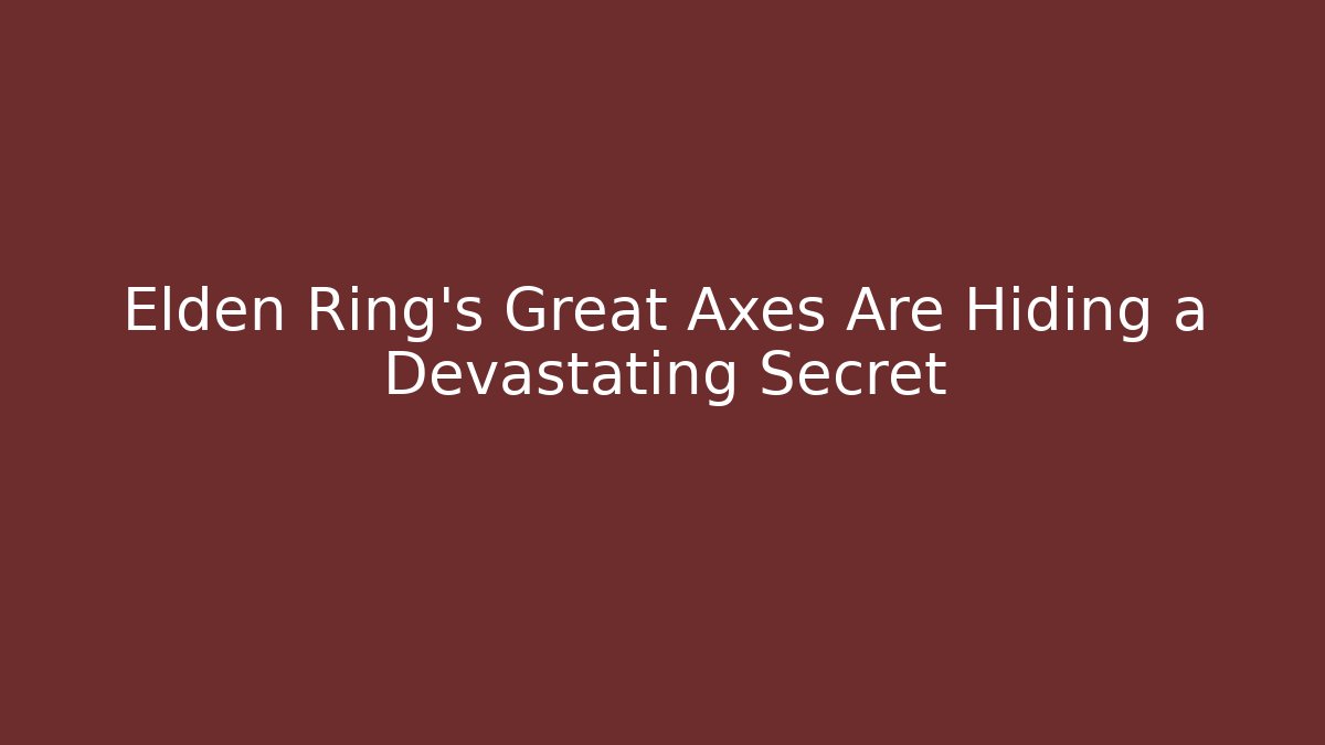 Elden Ring's Great Axes Are Hiding a Devastating Secret