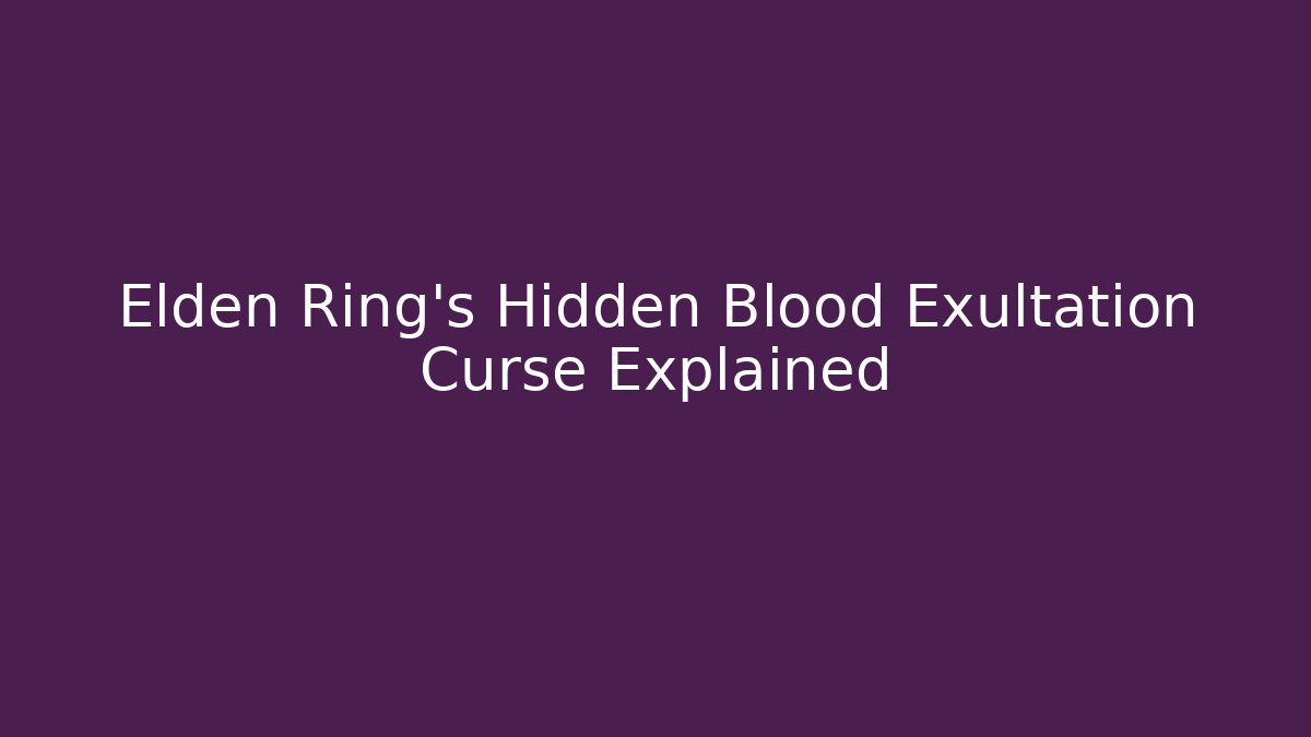Elden Ring's Hidden Blood Exultation Curse Explained
