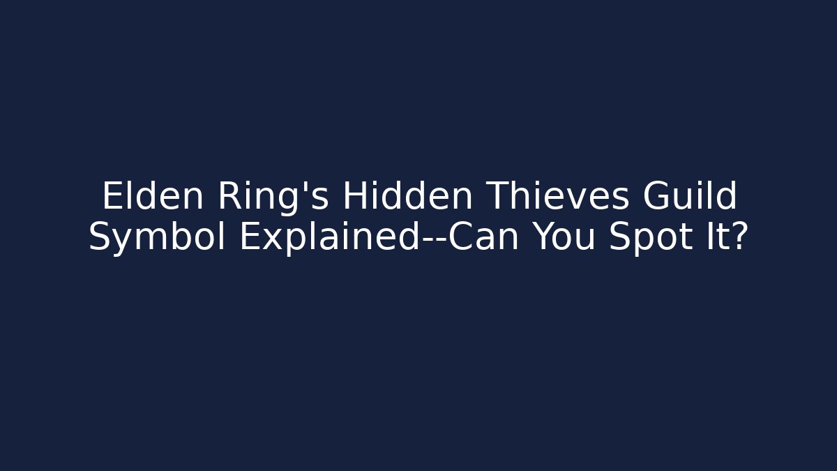 Elden Ring's Hidden Thieves Guild Symbol Explained—Can You Spot It?