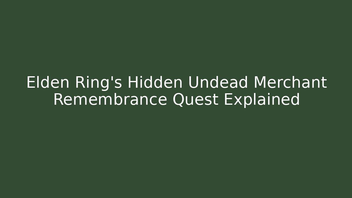 Elden Ring's Hidden Undead Merchant Remembrance Quest Explained