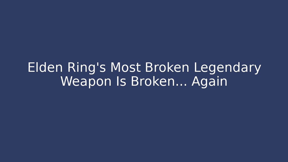 Elden Ring's Most Broken Legendary Weapon Is Broken... Again