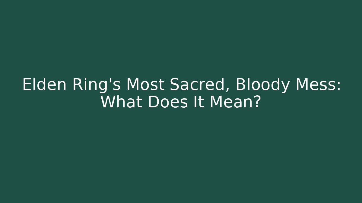Elden Ring's Most Sacred, Bloody Mess: What Does It Mean?