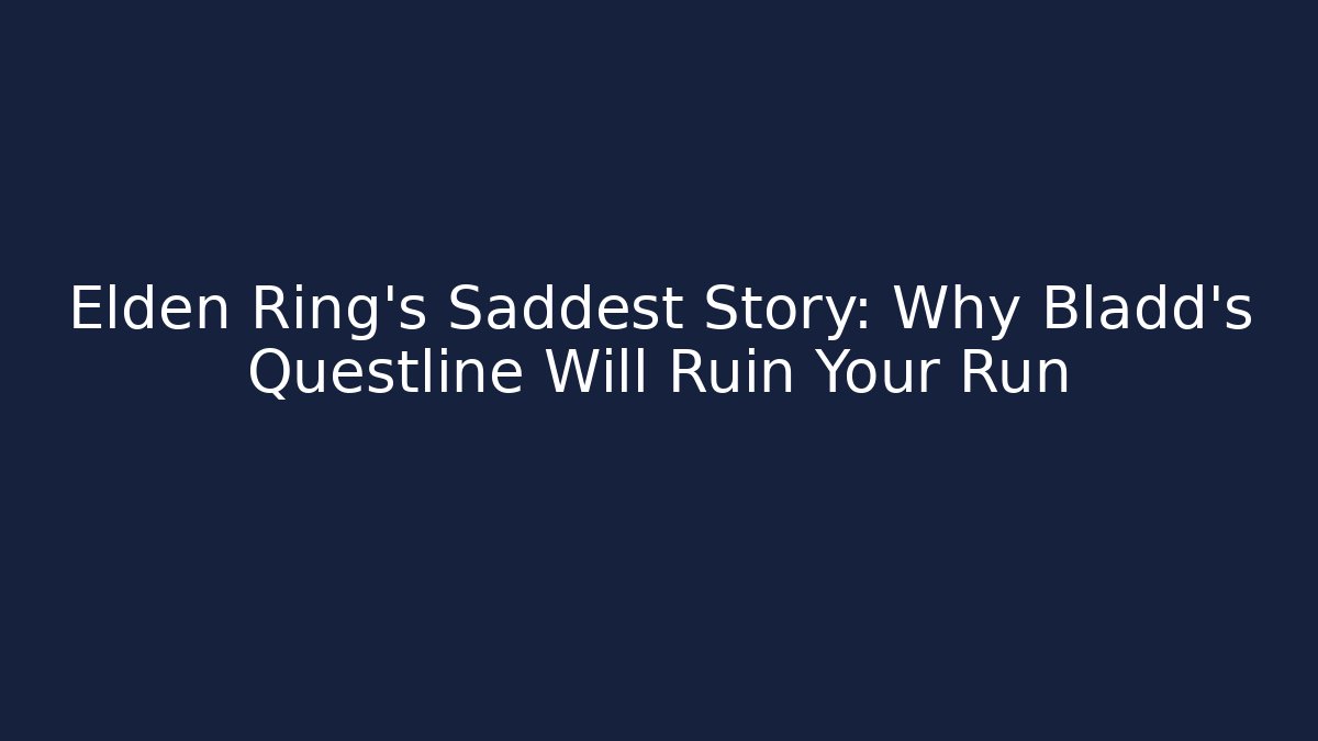 Elden Ring's Saddest Story: Why Bladd's Questline Will Ruin Your Run