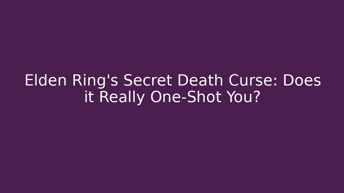 Elden Ring's Secret Death Curse: Does it Really One-Shot You?