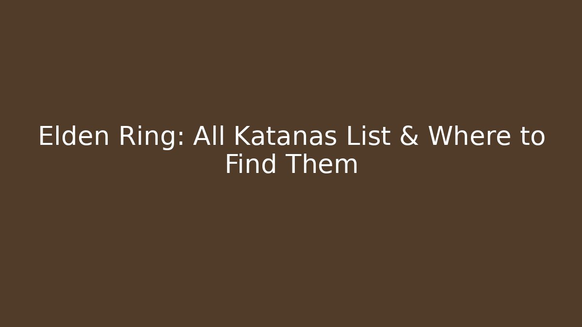 Elden Ring: All Katanas List & Where to Find Them