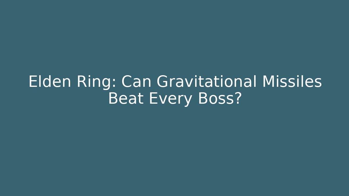 Elden Ring: Can Gravitational Missiles Beat Every Boss? - Critter Realm