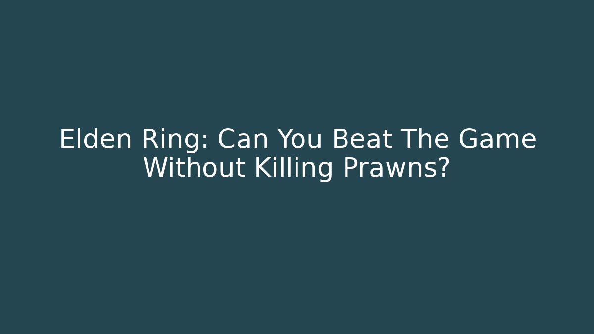 Elden Ring: Can You Beat The Game Without Killing Prawns?