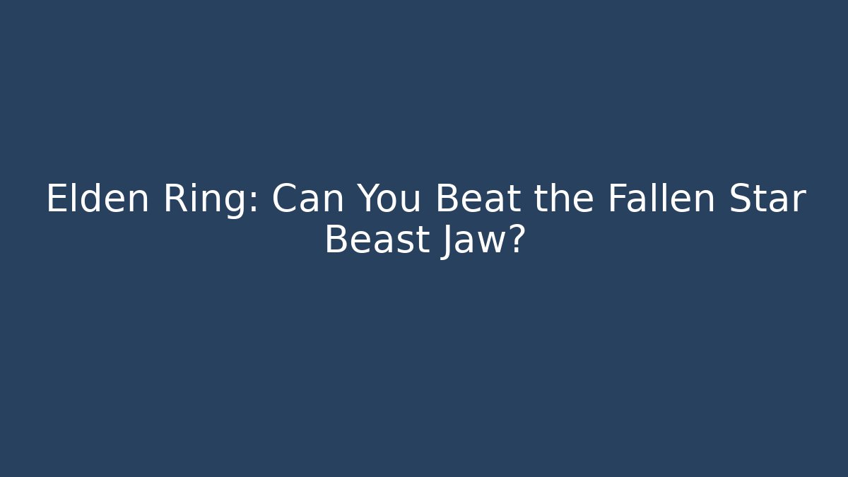 Elden Ring: Can You Beat the Fallen Star Beast Jaw?