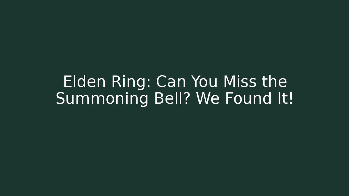 Elden Ring: Can You Miss the Summoning Bell? We Found It!