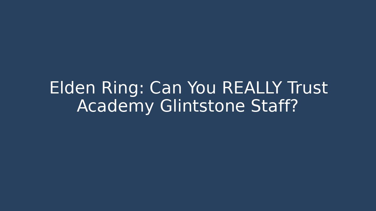 Elden Ring: Can You REALLY Trust Academy Glintstone Staff?