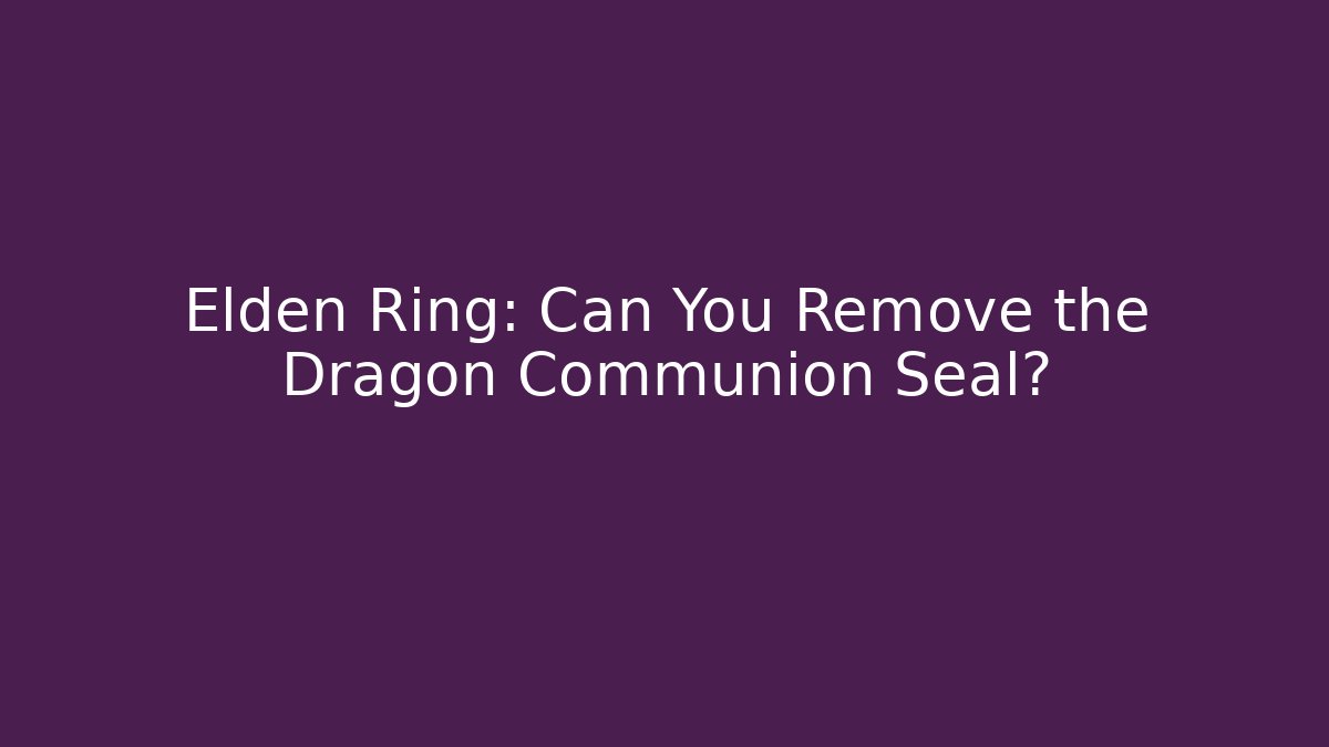 Elden Ring: Can You Remove the Dragon Communion Seal?