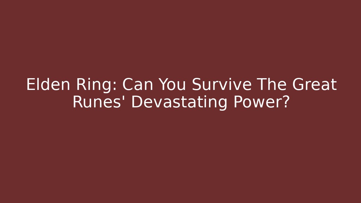 Elden Ring: Can You Survive The Great Runes' Devastating Power?