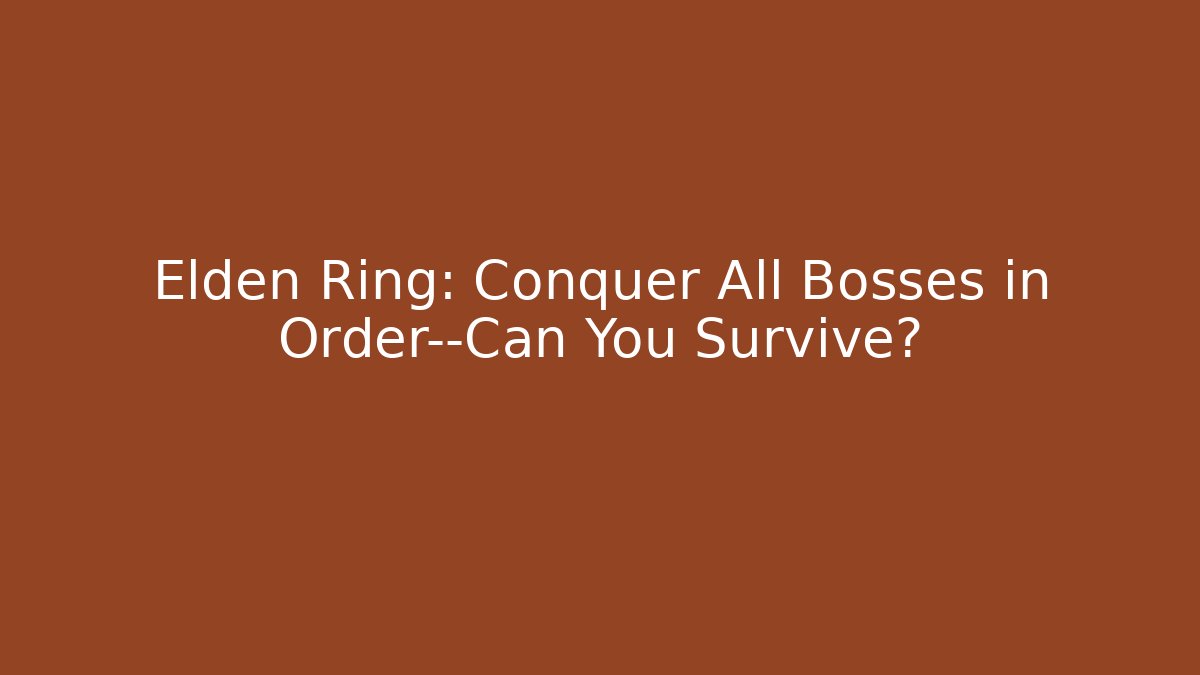 Elden Ring: Conquer All Bosses in Order—Can You Survive?