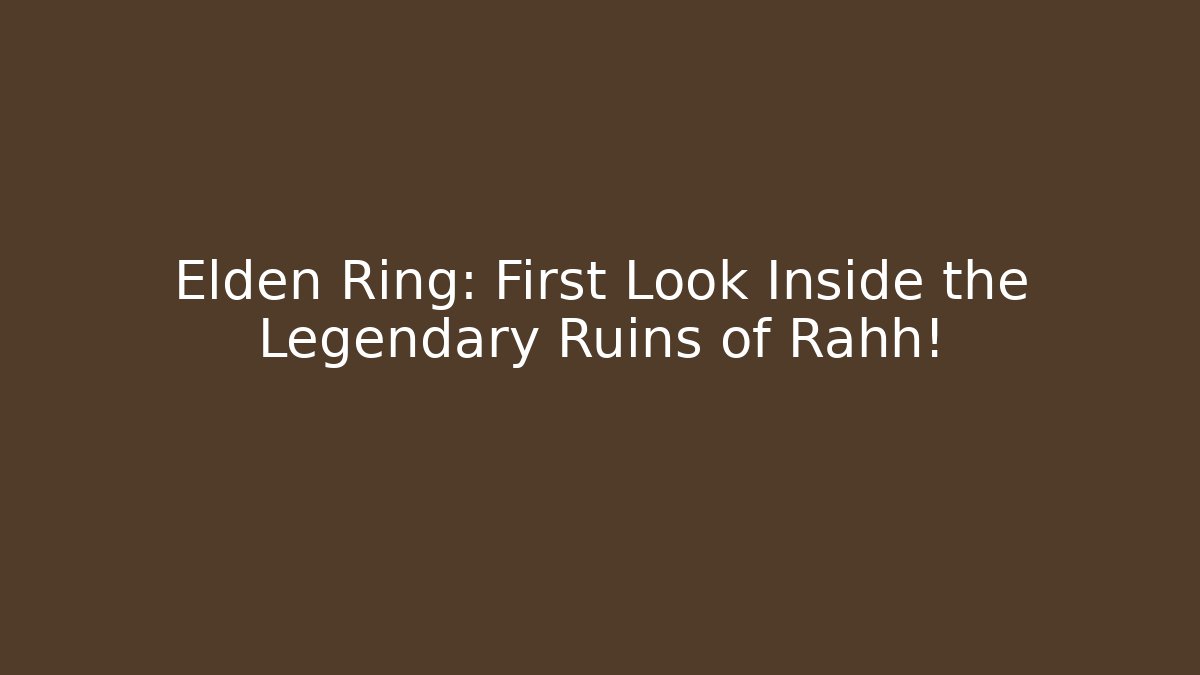 Elden Ring: First Look Inside the Legendary Ruins of Rahh!