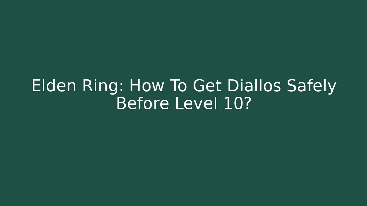 Elden Ring: How To Get Diallos Safely Before Level 10?