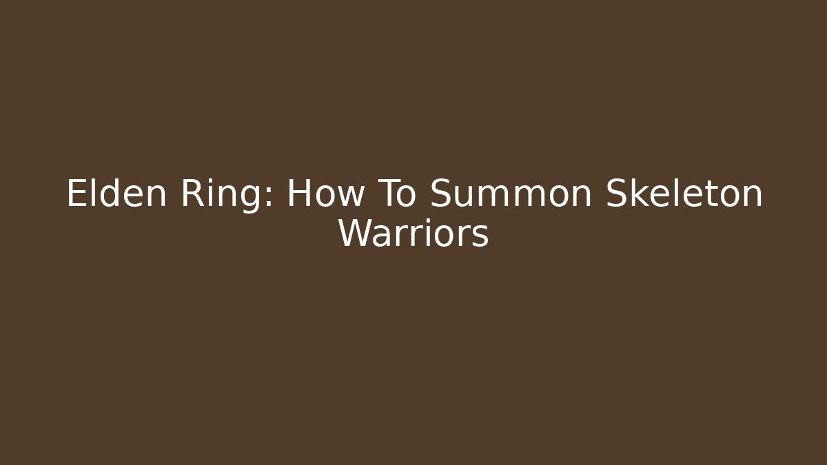 Elden Ring: How To Summon Skeleton Warriors