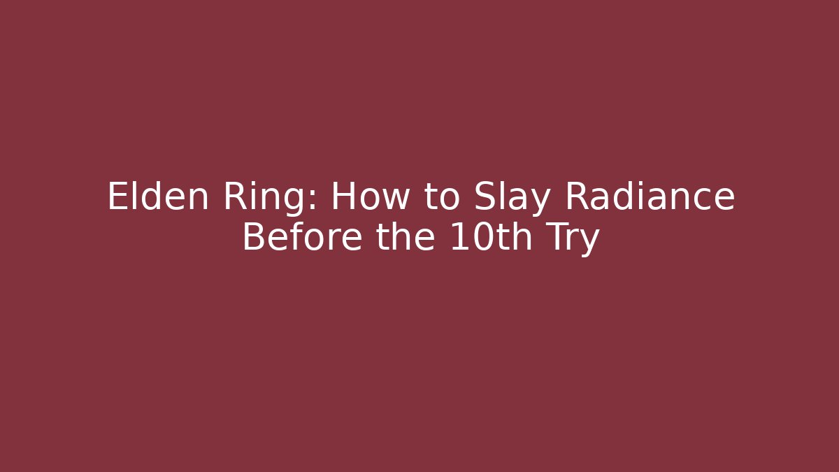 Elden Ring: How to Slay Radiance Before the 10th Try