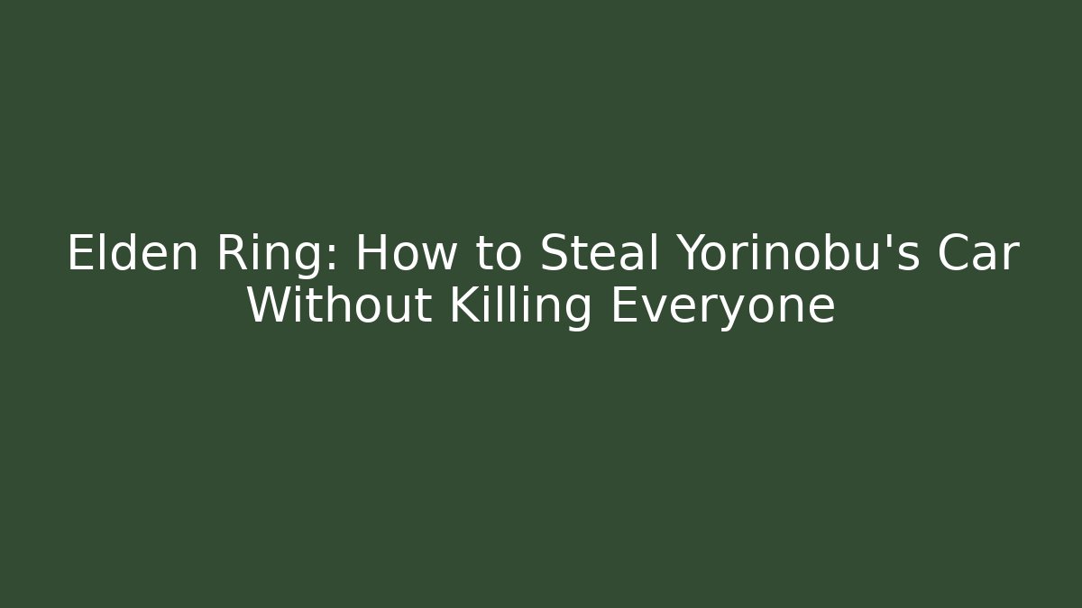 Elden Ring: How to Steal Yorinobu's Car Without Killing Everyone - Critter Realm