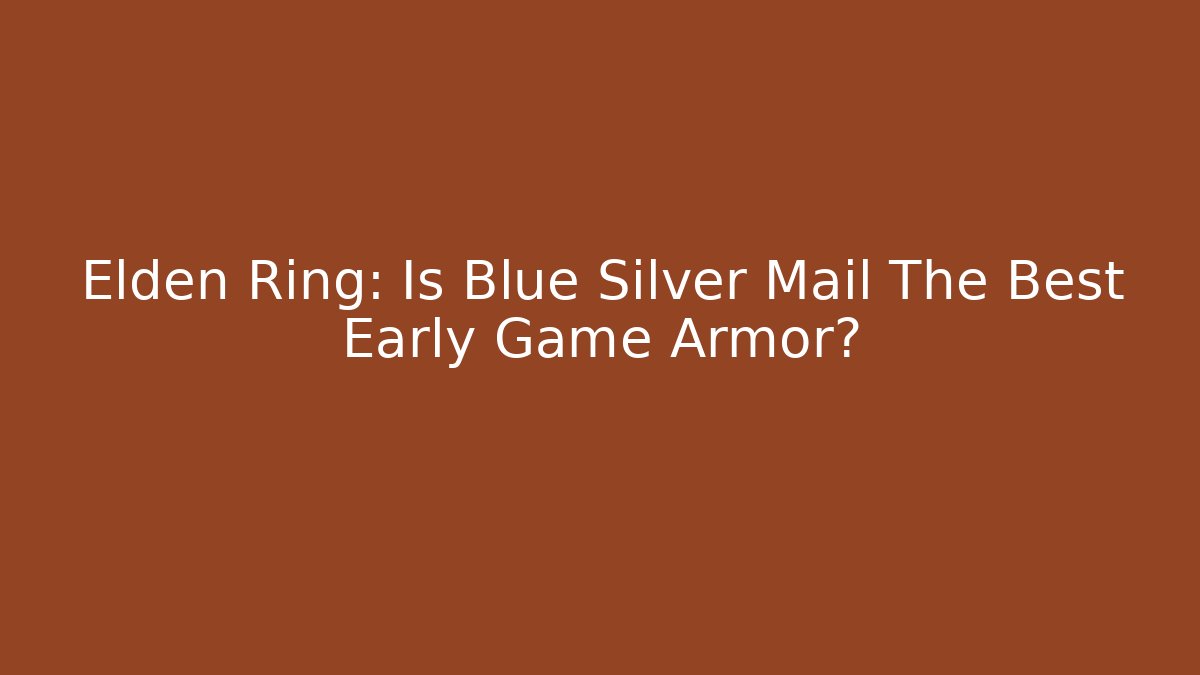 Elden Ring: Is Blue Silver Mail The Best Early Game Armor?