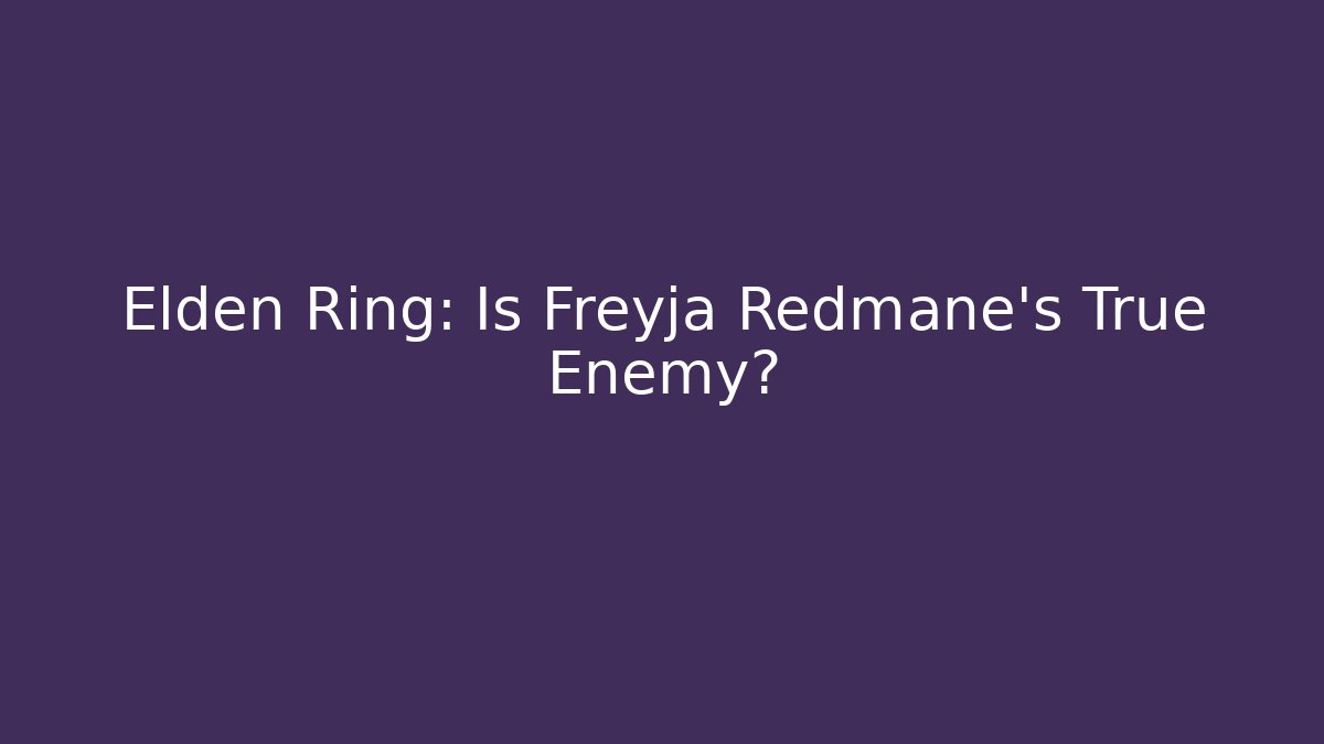 Elden Ring: Is Freyja Redmane's True Enemy? - Critter Realm