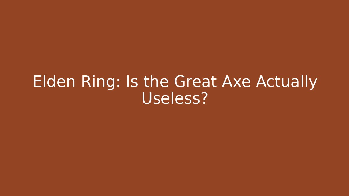 Elden Ring: Is the Great Axe Actually Useless?