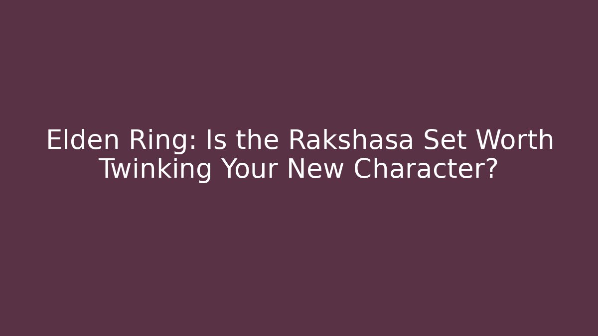 Elden Ring: Is the Rakshasa Set Worth Twinking Your New Character?