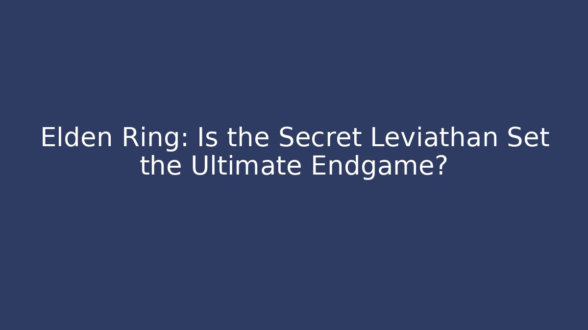 Elden Ring: Is the Secret Leviathan Set the Ultimate Endgame?