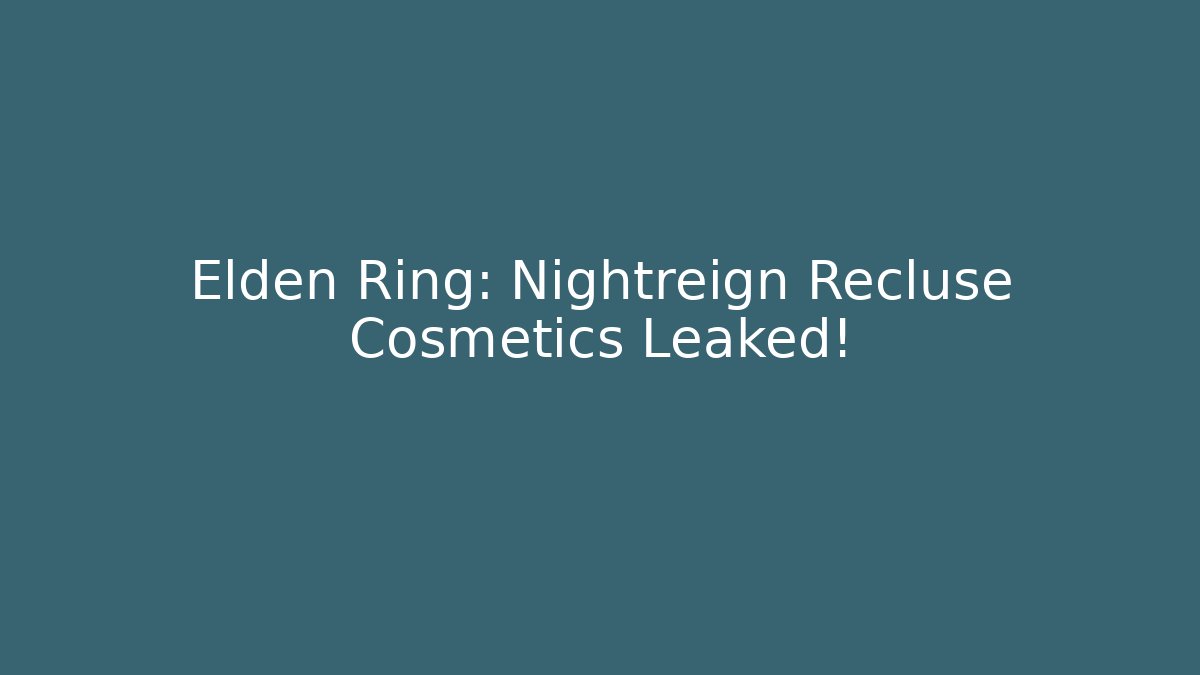 Elden Ring: Nightreign Recluse Cosmetics Leaked!