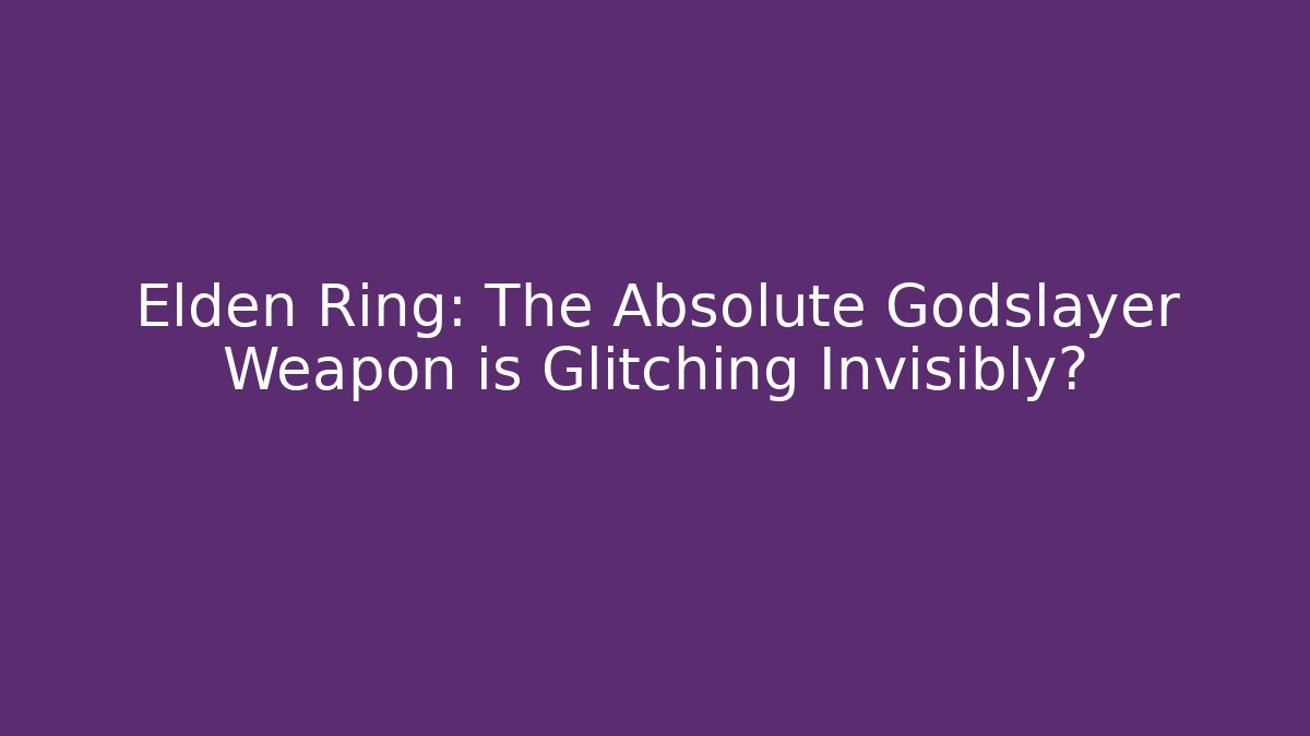 Elden Ring: The Absolute Godslayer Weapon is Glitching Invisibly?