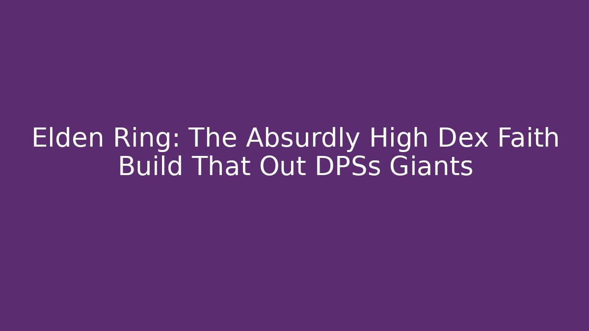 Elden Ring: The Absurdly High Dex Faith Build That Out DPSs Giants
