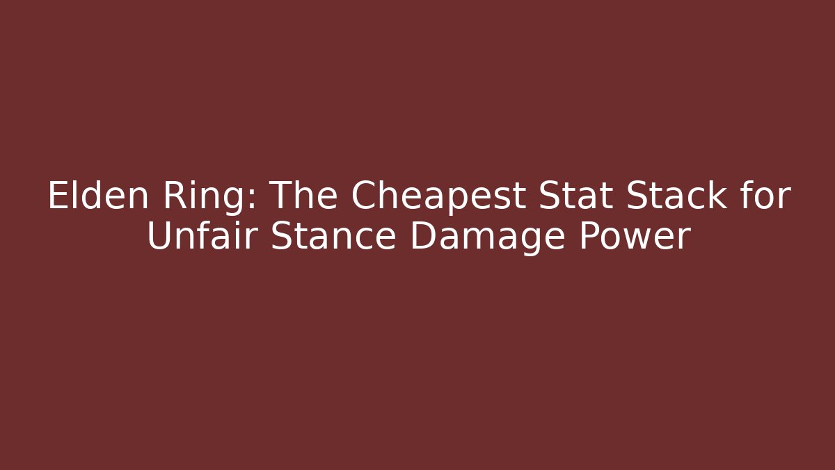 Elden Ring: The Cheapest Stat Stack for Unfair Stance Damage Power