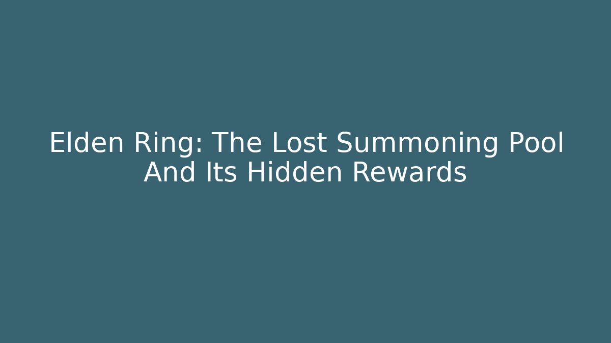 Elden Ring: The Lost Summoning Pool And Its Hidden Rewards